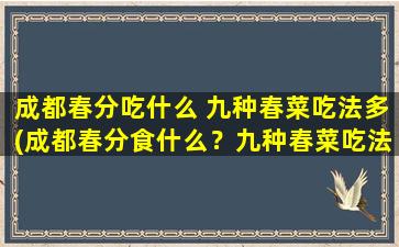 成都春分吃什么 九种春菜吃法多(成都春分食什么？九种春菜吃法大揭秘！)